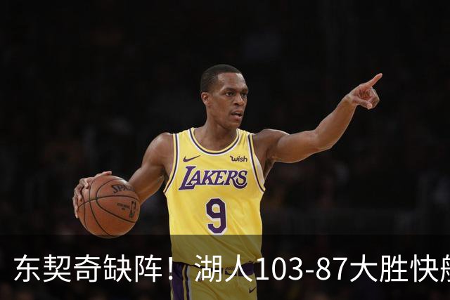 东契奇缺阵！湖人103-87大胜快船！此战看到3个事实：湖人今夏的操作很成功