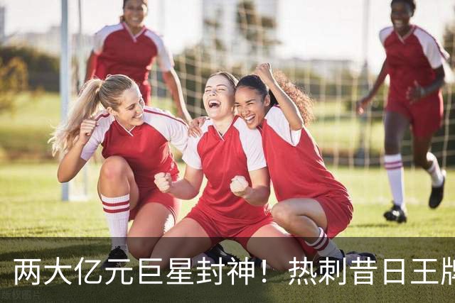 两大亿元巨星封神！热刺昔日王牌彻底失宠！再也没机会登场