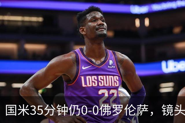 国米35分钟仍0-0佛罗伦萨，镜头给到本场伤缺的劳塔罗