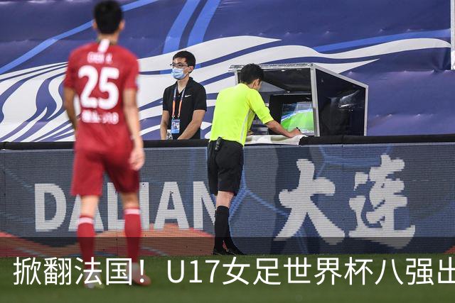 掀翻法国！U17女足世界杯八强出炉，中国VS巴西，1-4决赛对阵如下