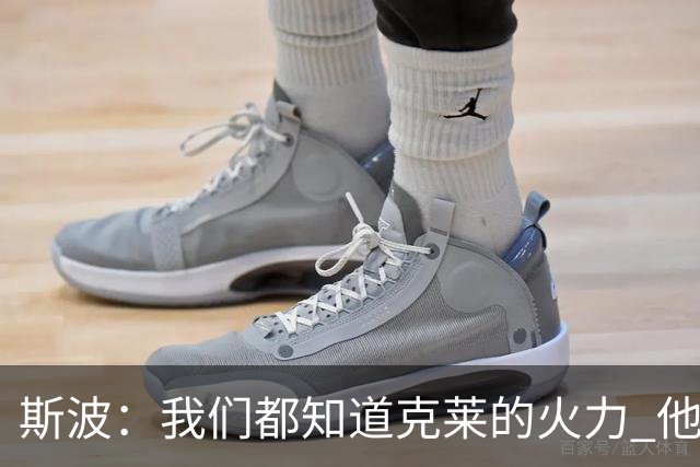 斯波：我们都知道克莱的火力 他能带来的影响力有无限增长的潜力