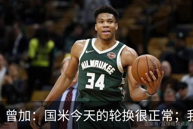 曾加：国米今天的轮换很正常；我不喜欢国米的新球衣