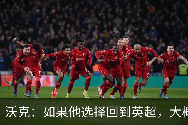 沃克：如果他选择回到英超，大概率只能去曼联或者曼城这样的豪门