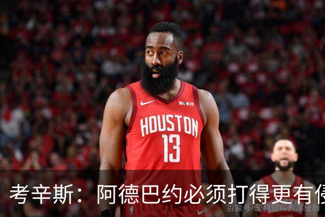 考辛斯：阿德巴约必须打得更有侵略性 才能让他与字母哥组合奏效