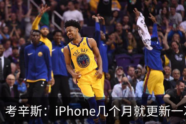 考辛斯：iPhone几个月就更新一次 勇士却仍死守十年前的五小体系