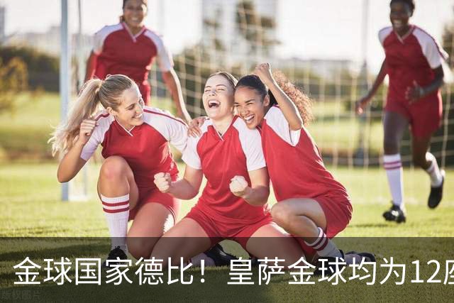 金球国家德比！皇萨金球均为12座，梅西6＆C罗4，谁先拿到13座？