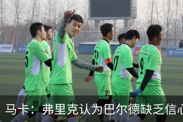 马卡：弗里克认为巴尔德缺乏信心，可能不会安排他出战下一场