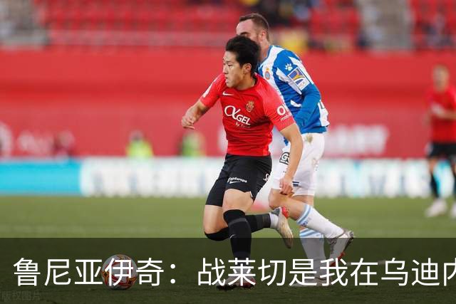 鲁尼亚伊奇：战莱切是我在乌迪内斯最糟一战，面对米兰会不同