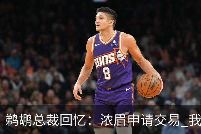 鹈鹕总裁回忆：浓眉申请交易 我们获得主动权