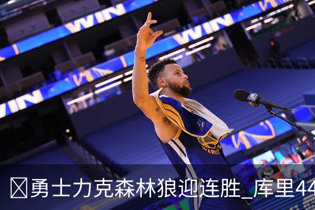 🏀勇士力克森林狼迎连胜 库里44+8+6 伦德博格26+8 库明加20分