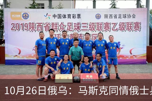 10月26日俄乌：马斯克同情俄士兵，俄罗斯提出离谱条件