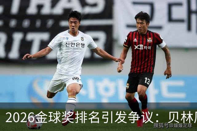 2026金球奖排名引发争议：贝林厄姆无缘前十，法比安双冠仅排第十