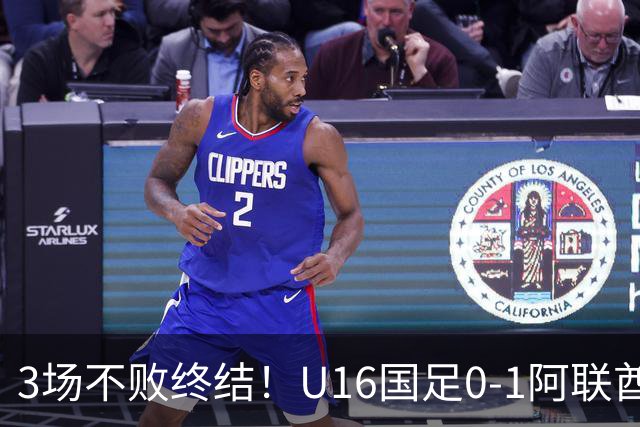 3场不败终结！U16国足0-1阿联酋U17降至小组第2 李宇轩屡失良机