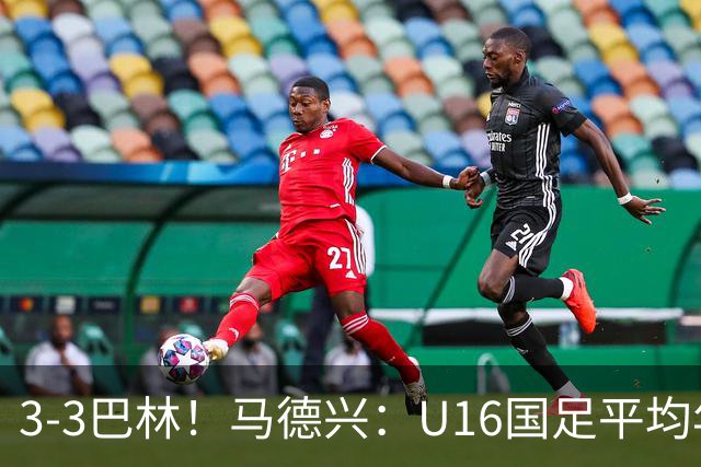 3-3巴林！马德兴：U16国足平均年龄小一岁，暴露防空短板